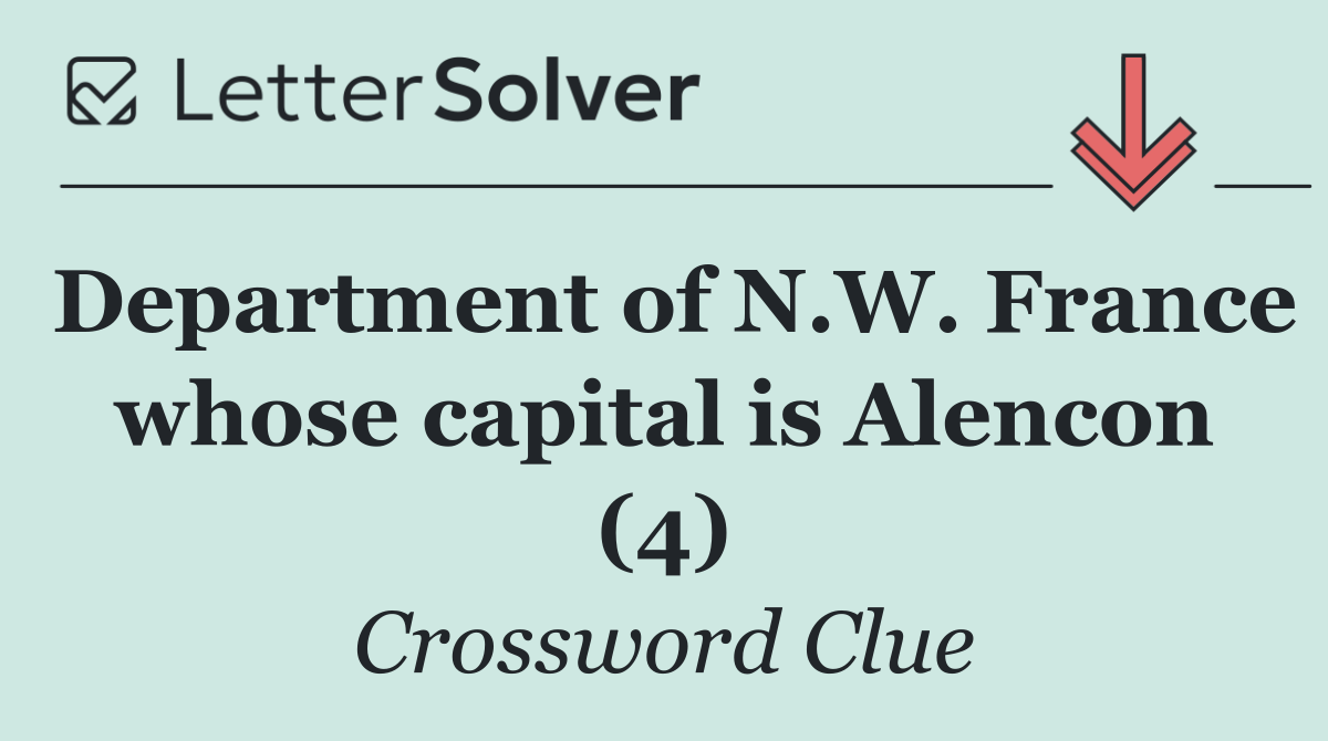 Department of N.W. France whose capital is Alencon (4)