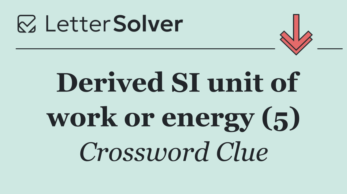 Derived SI unit of work or energy (5)