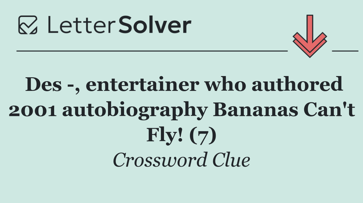 Des  , entertainer who authored 2001 autobiography Bananas Can't Fly! (7)