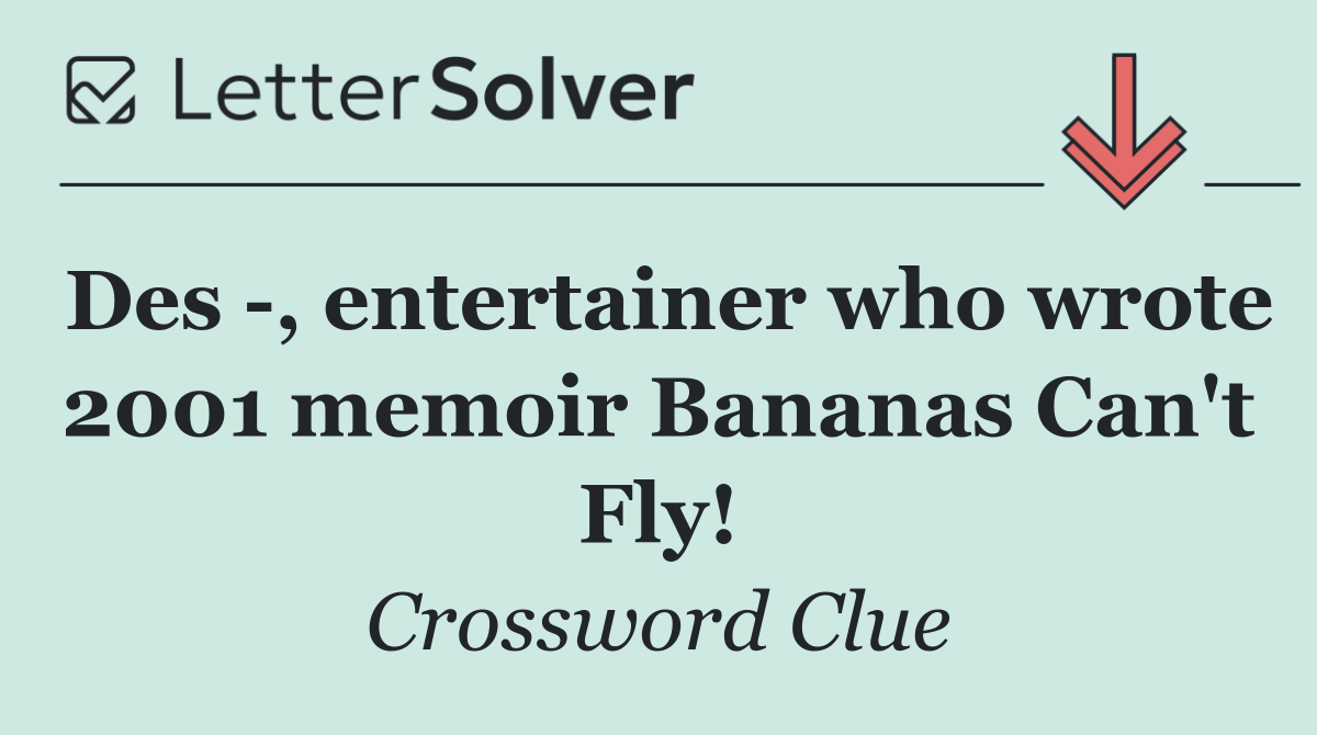 Des  , entertainer who wrote 2001 memoir Bananas Can't Fly!