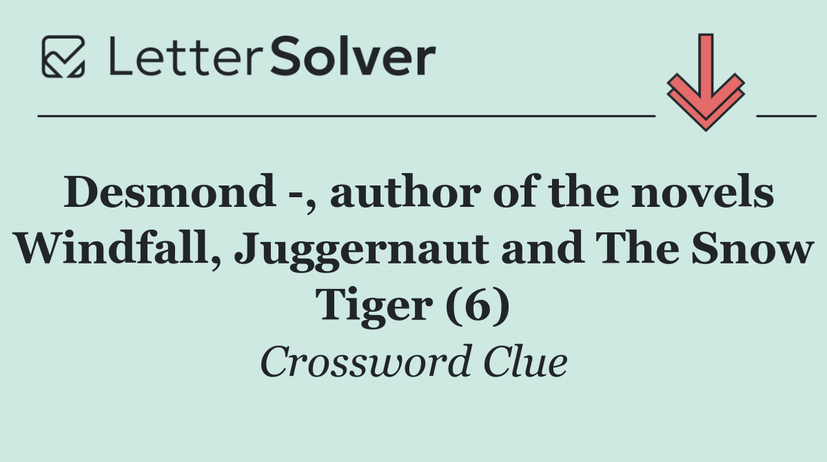 Desmond  , author of the novels Windfall, Juggernaut and The Snow Tiger (6)