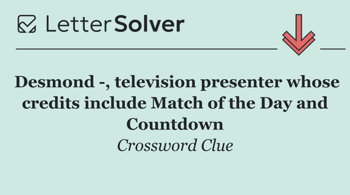 Desmond  , television presenter whose credits include Match of the Day and Countdown