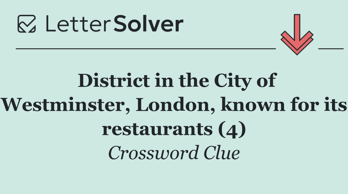 District in the City of Westminster, London, known for its restaurants (4)