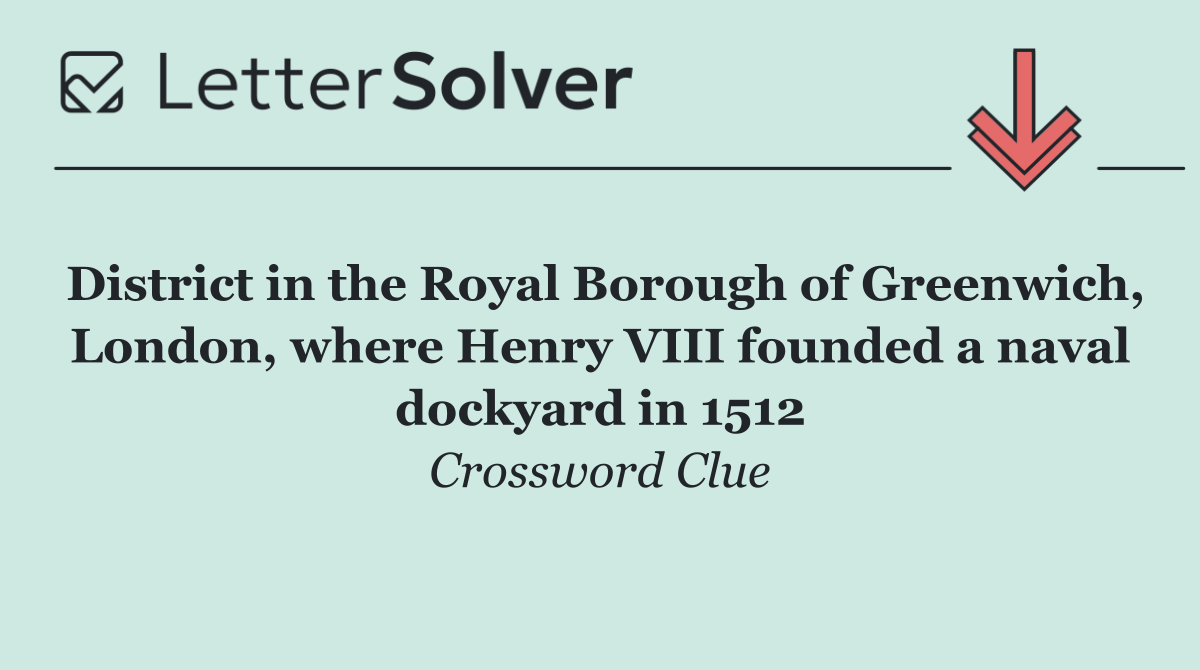 District in the Royal Borough of Greenwich, London, where Henry VIII founded a naval dockyard in 1512