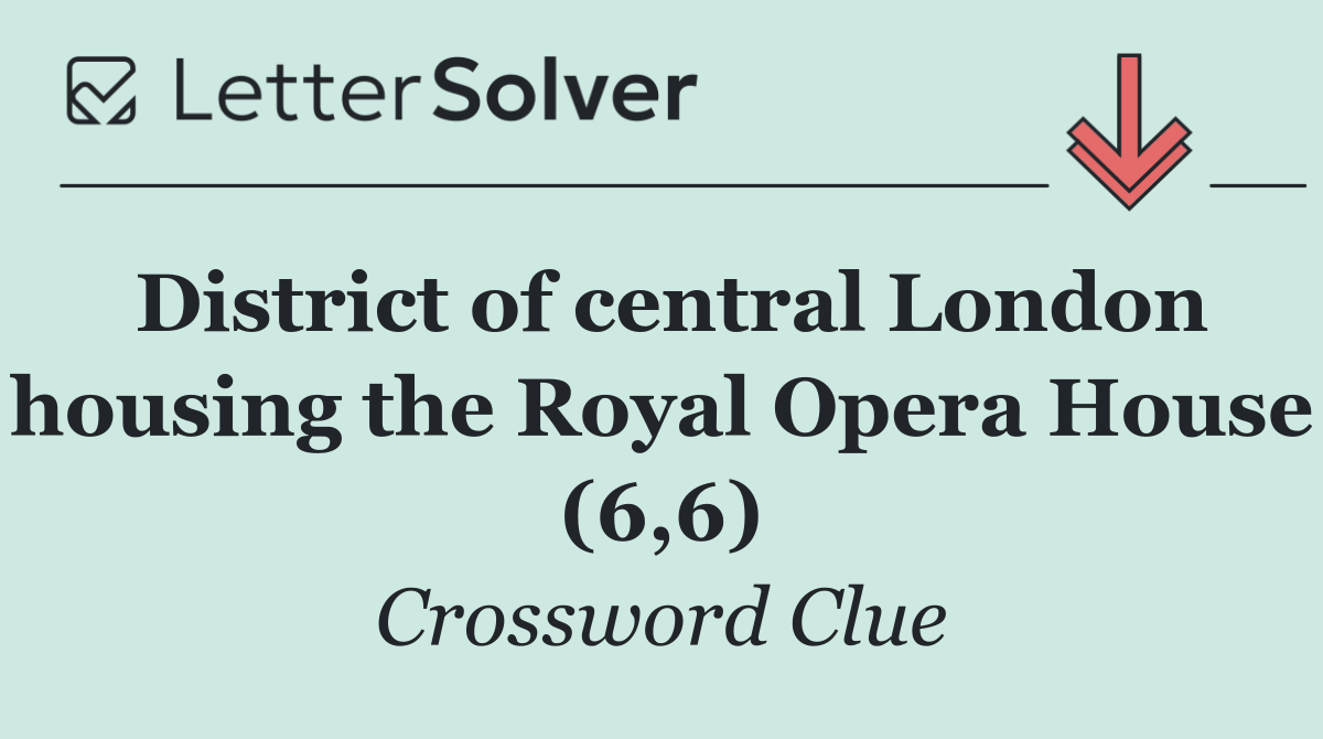District of central London housing the Royal Opera House (6,6)