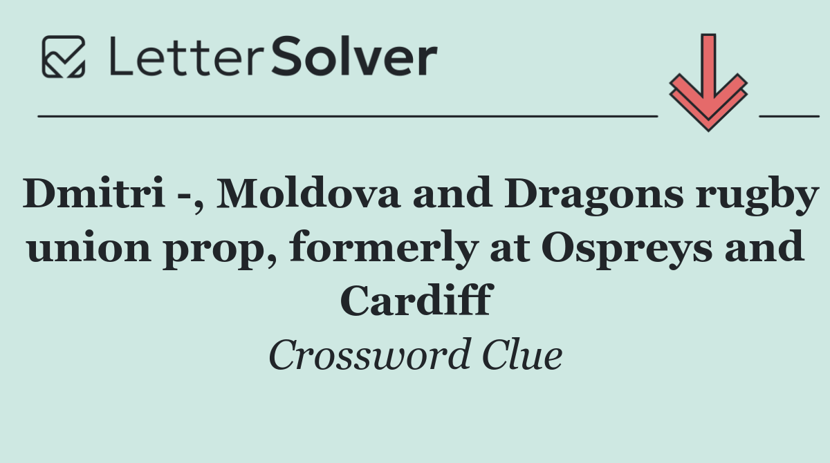 Dmitri  , Moldova and Dragons rugby union prop, formerly at Ospreys and Cardiff