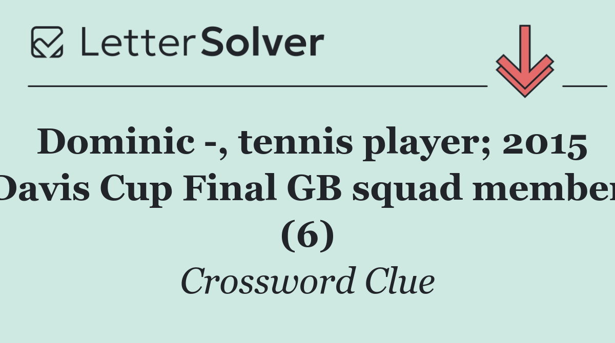 Dominic  , tennis player; 2015 Davis Cup Final GB squad member (6)
