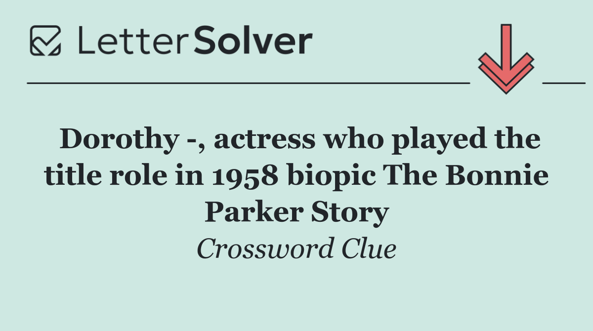 Dorothy  , actress who played the title role in 1958 biopic The Bonnie Parker Story