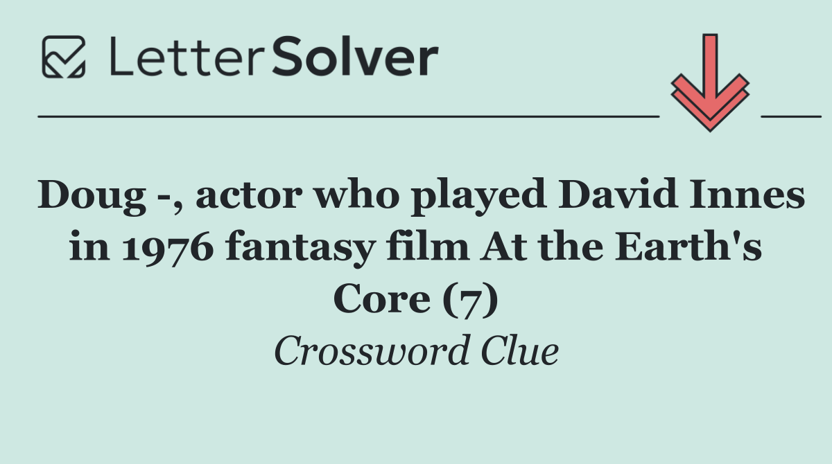 Doug  , actor who played David Innes in 1976 fantasy film At the Earth's Core (7)