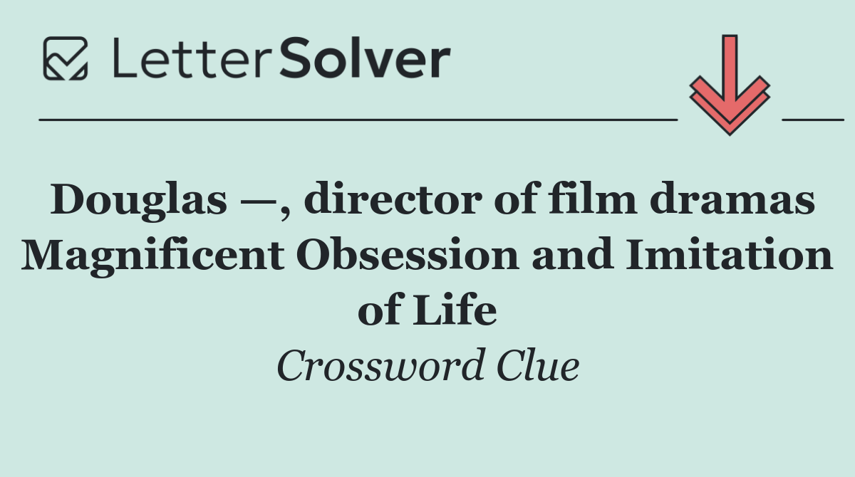 Douglas —, director of film dramas Magnificent Obsession and Imitation of Life