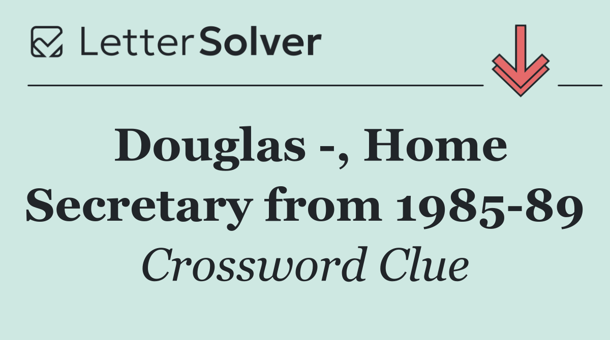 Douglas  , Home Secretary from 1985 89