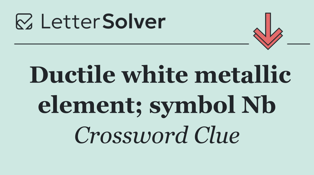 Ductile white metallic element; symbol Nb - Crossword Clue Answer ...