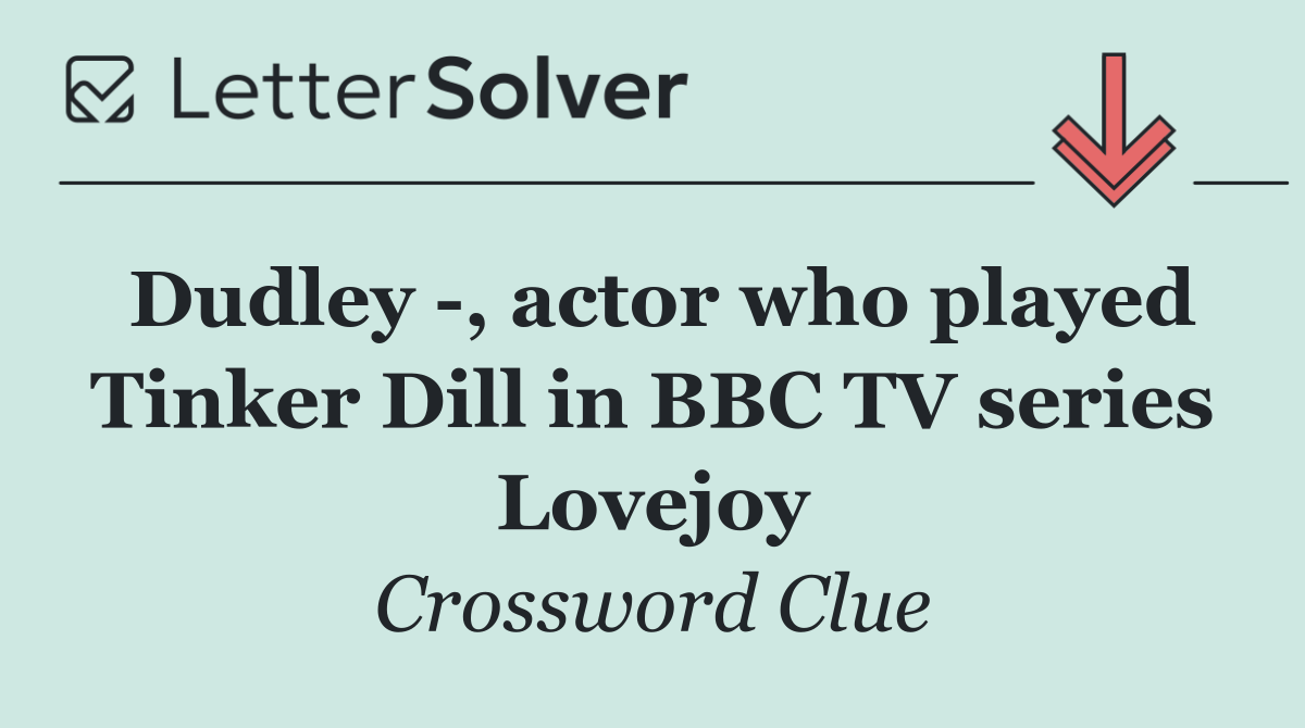 Dudley  , actor who played Tinker Dill in BBC TV series Lovejoy