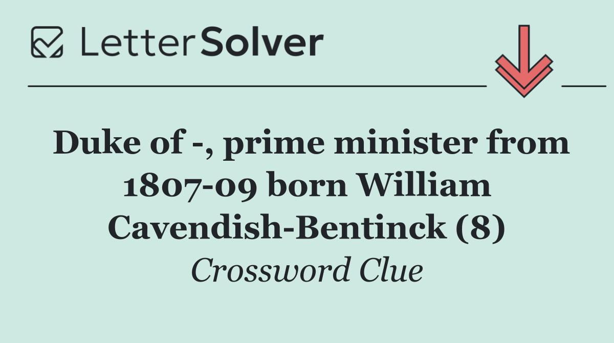 Duke of  , prime minister from 1807 09 born William Cavendish Bentinck (8)
