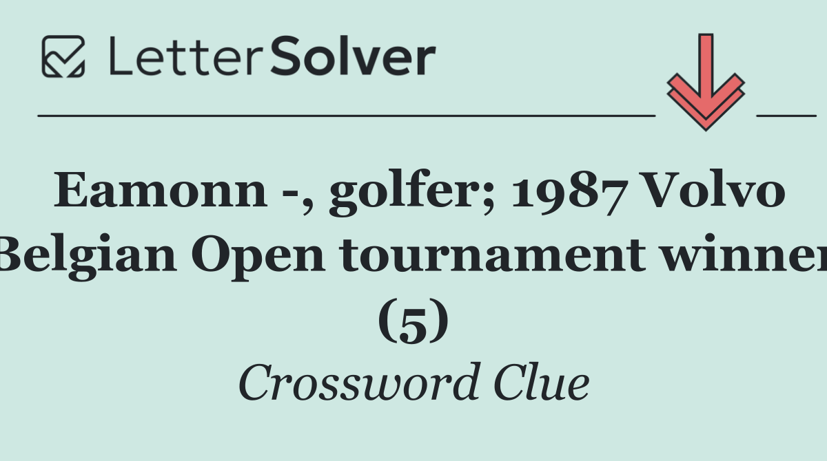 Eamonn  , golfer; 1987 Volvo Belgian Open tournament winner (5)