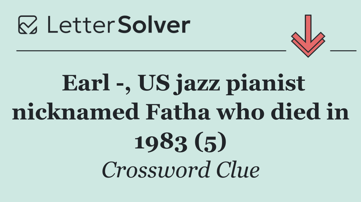 Earl  , US jazz pianist nicknamed Fatha who died in 1983 (5)