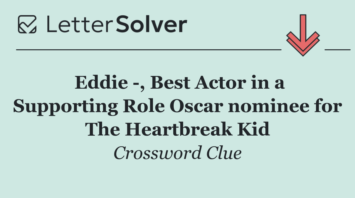 Eddie  , Best Actor in a Supporting Role Oscar nominee for The Heartbreak Kid
