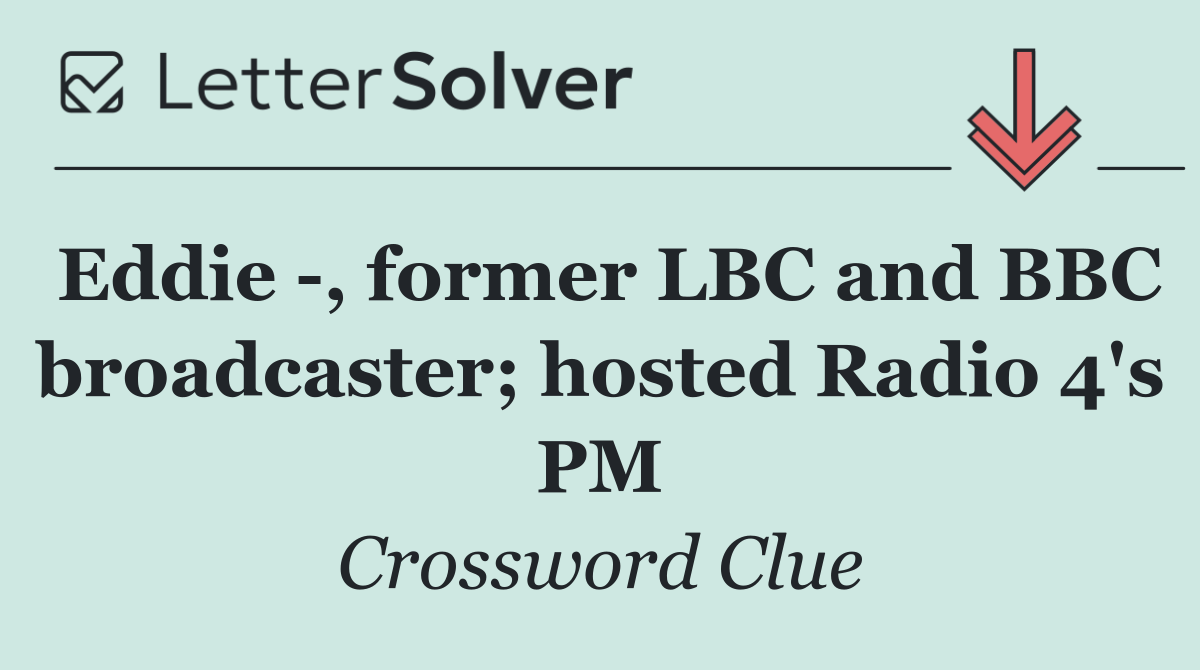 Eddie  , former LBC and BBC broadcaster; hosted Radio 4's PM