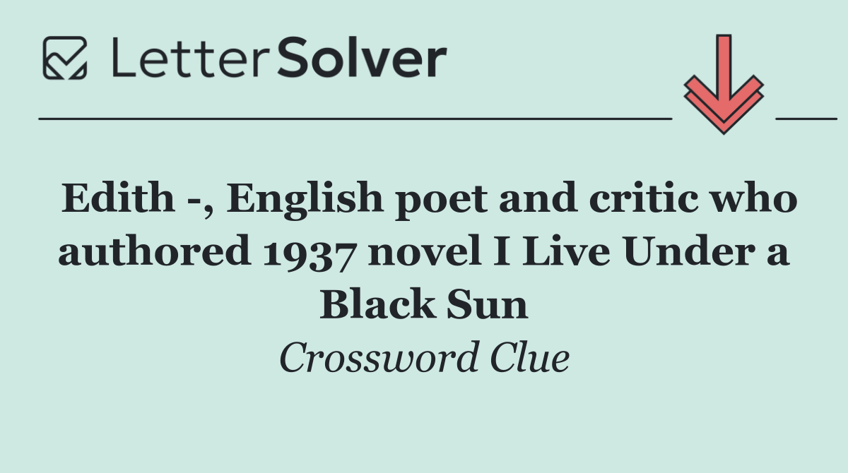 Edith  , English poet and critic who authored 1937 novel I Live Under a Black Sun