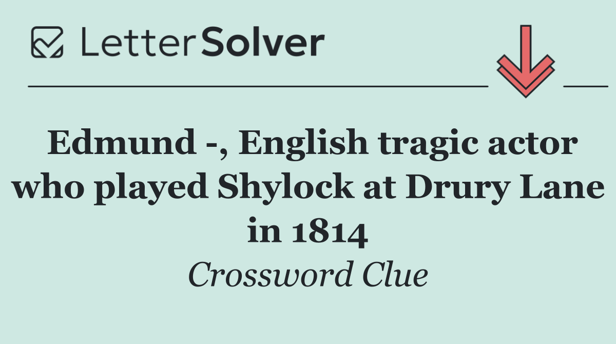 Edmund  , English tragic actor who played Shylock at Drury Lane in 1814