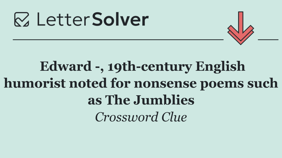 Edward  , 19th century English humorist noted for nonsense poems such as The Jumblies