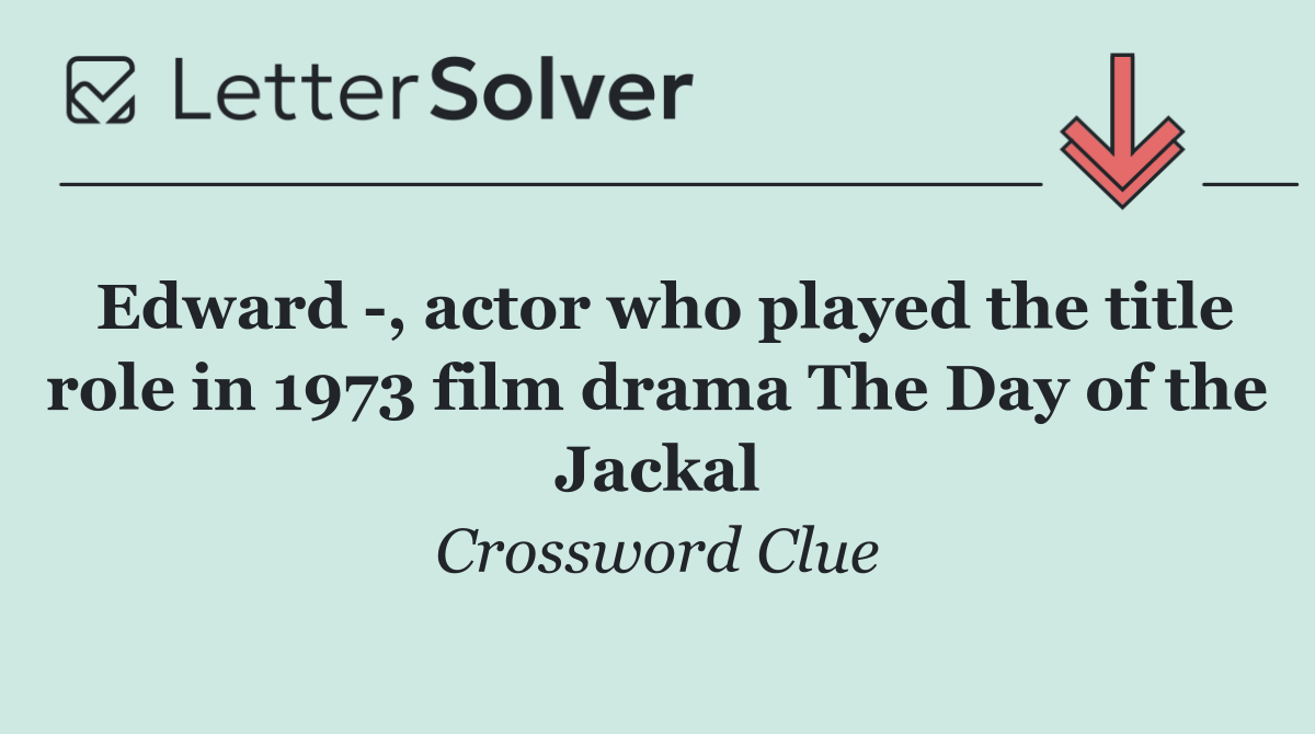Edward  , actor who played the title role in 1973 film drama The Day of the Jackal