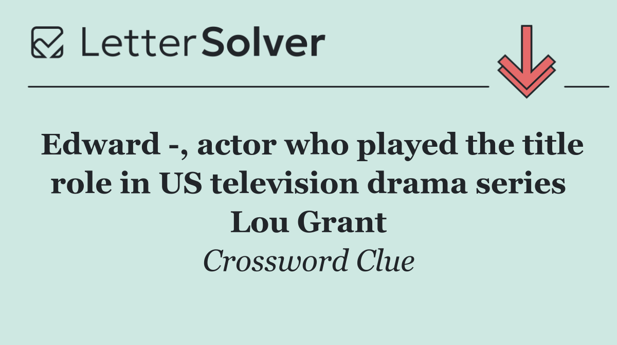 Edward  , actor who played the title role in US television drama series Lou Grant