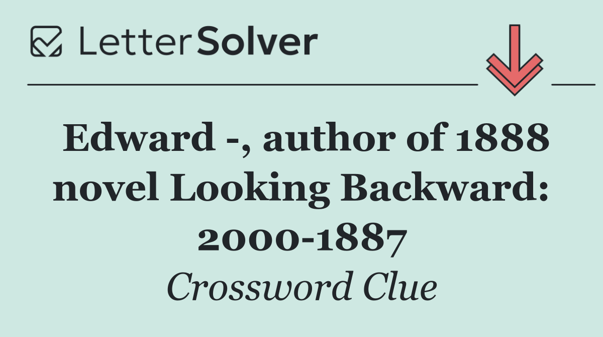 Edward  , author of 1888 novel Looking Backward: 2000 1887