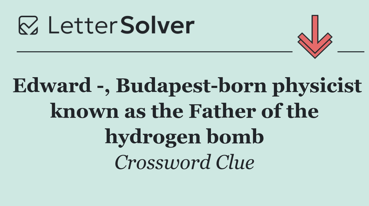 Edward  , Budapest born physicist known as the Father of the hydrogen bomb