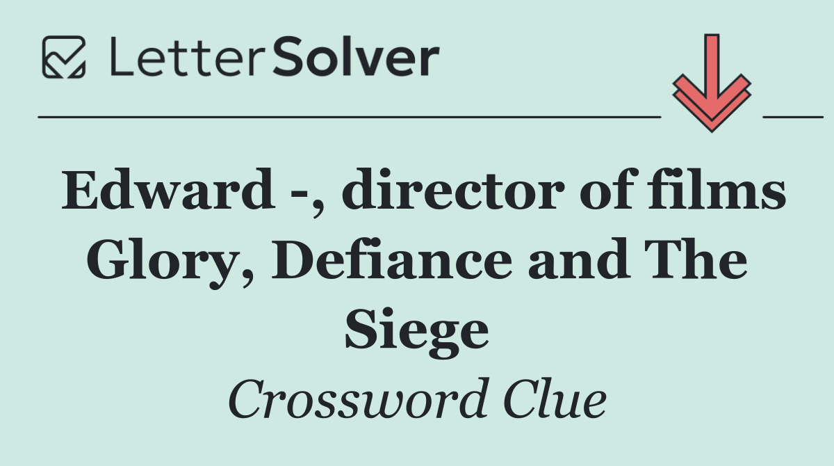 Edward  , director of films Glory, Defiance and The Siege