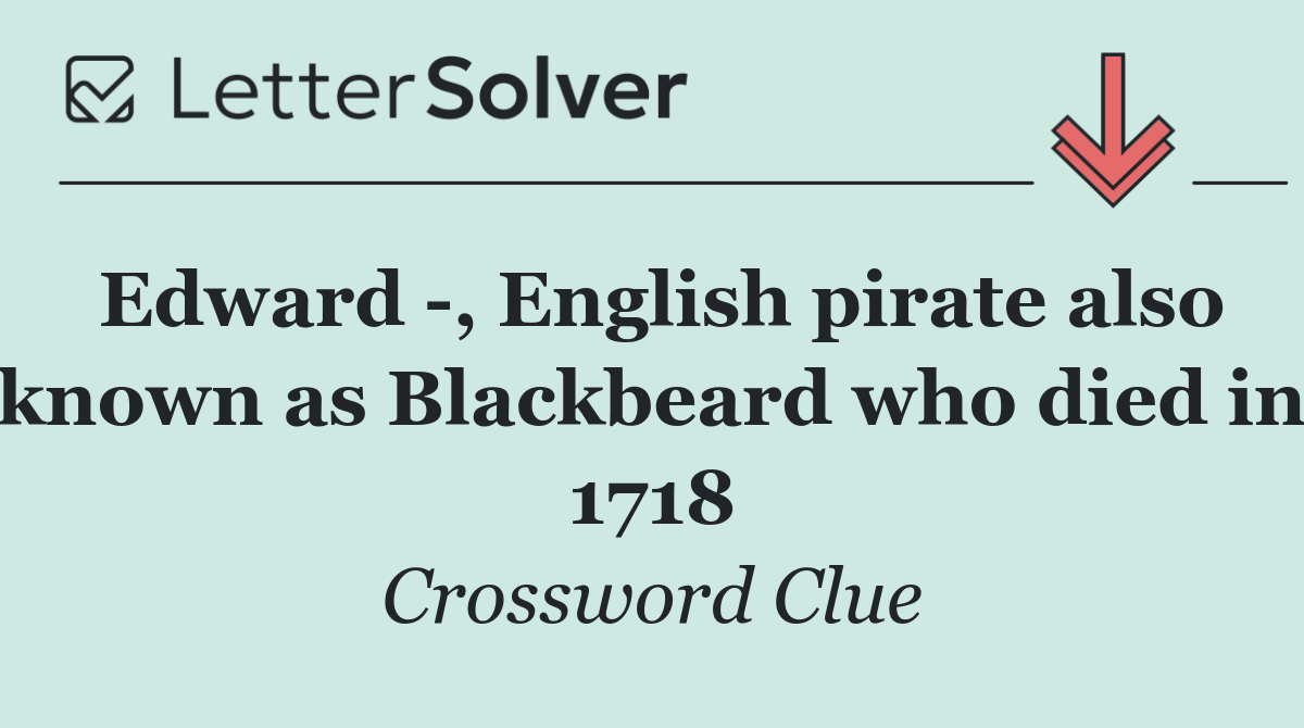 Edward  , English pirate also known as Blackbeard who died in 1718