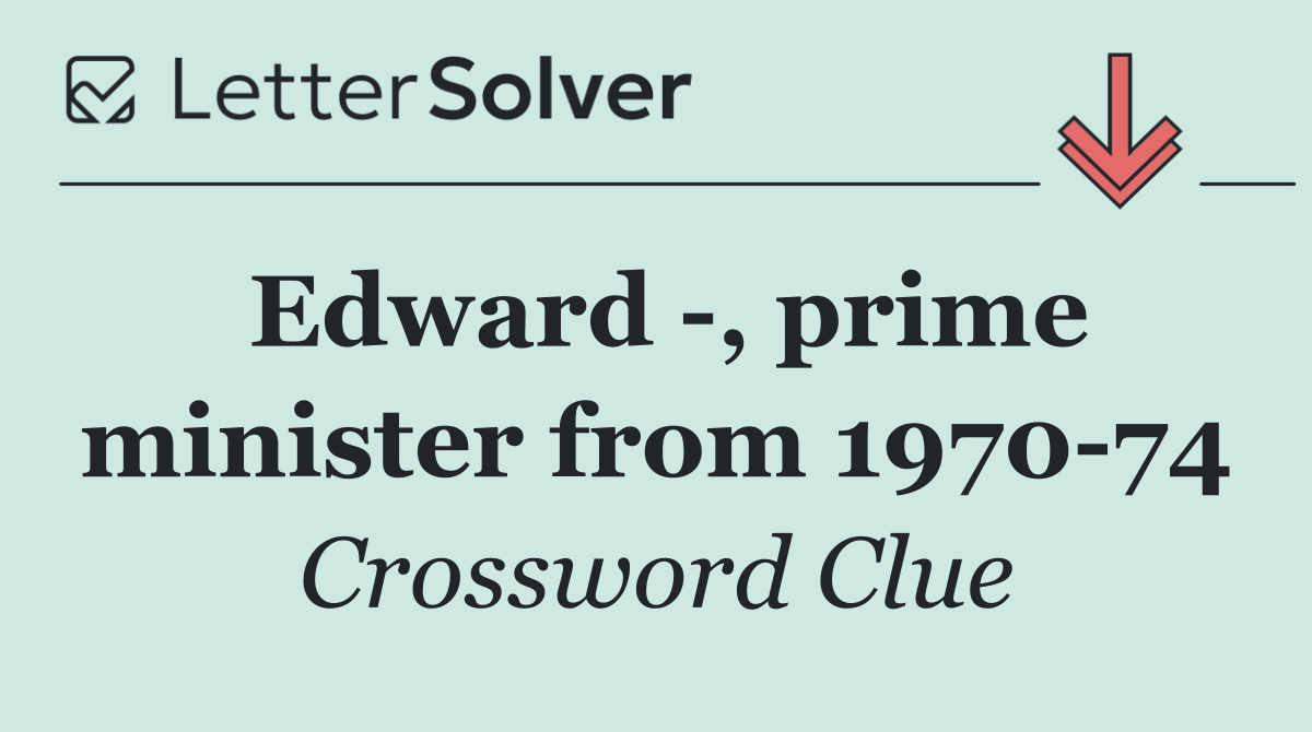 Edward  , prime minister from 1970 74