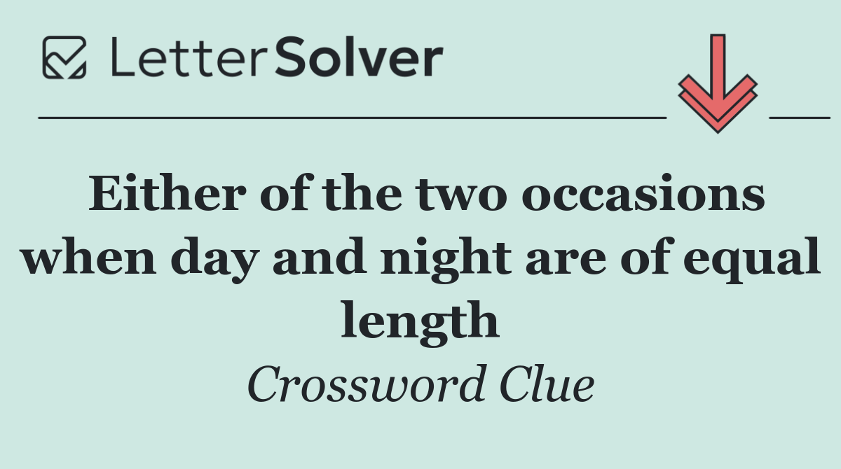 Either of the two occasions when day and night are of equal length