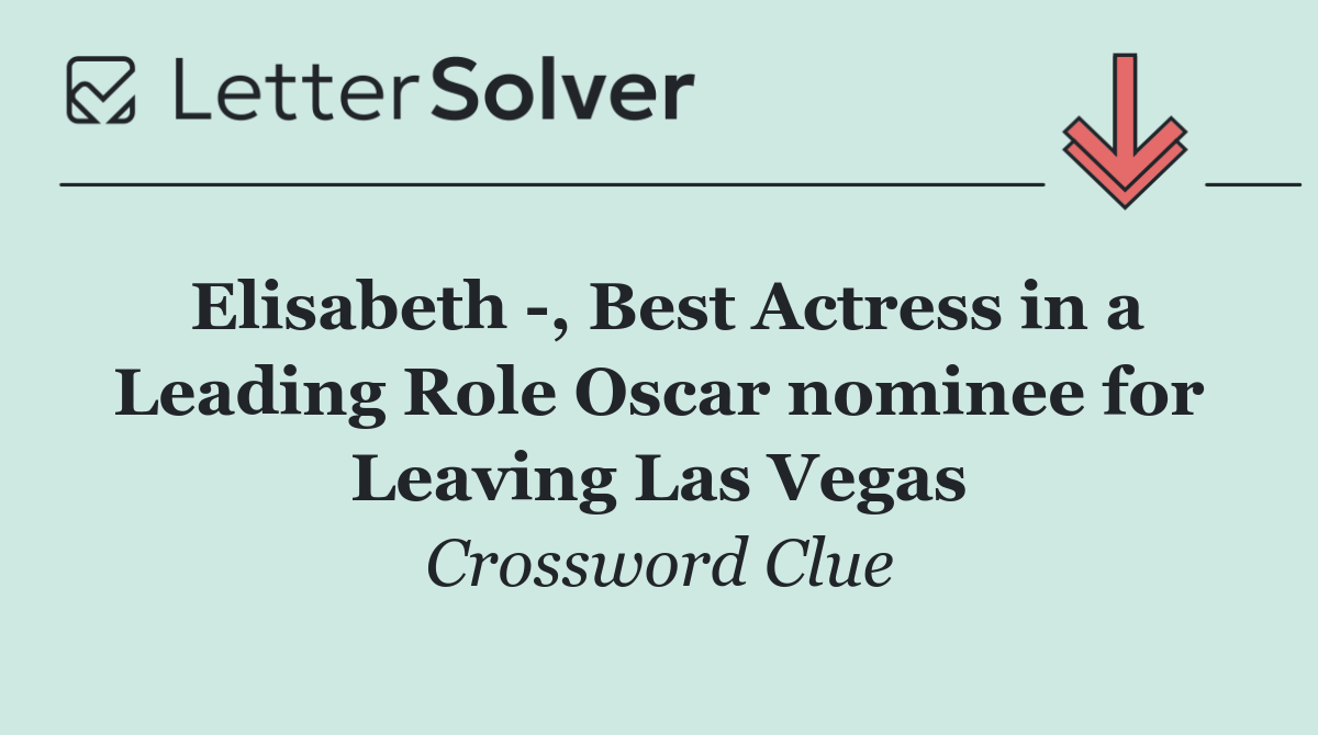 Elisabeth  , Best Actress in a Leading Role Oscar nominee for Leaving Las Vegas