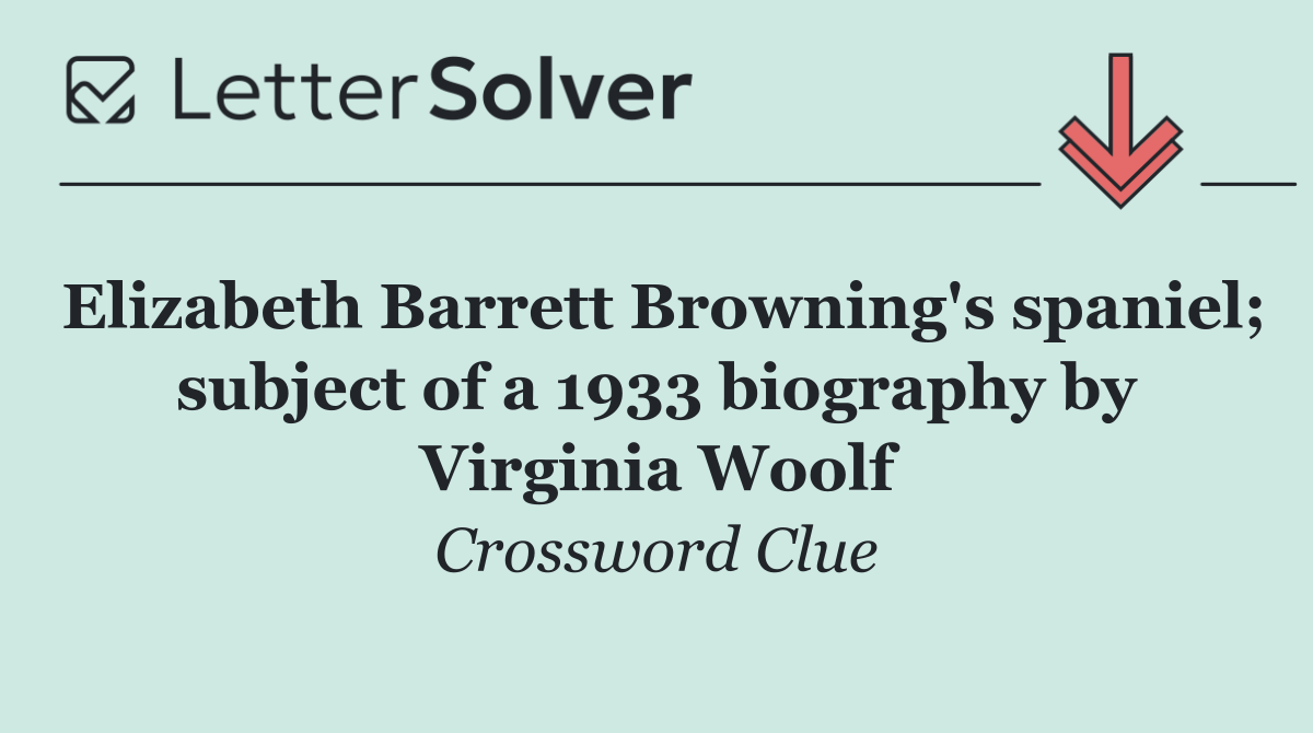 Elizabeth Barrett Browning's spaniel; subject of a 1933 biography by Virginia Woolf