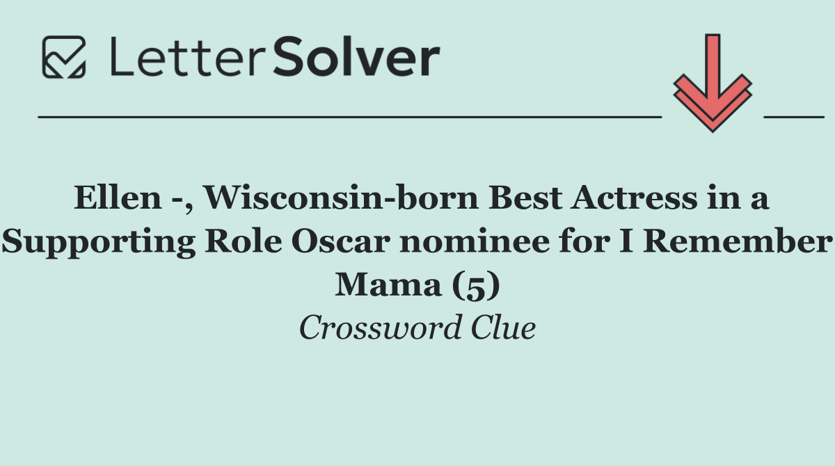 Ellen  , Wisconsin born Best Actress in a Supporting Role Oscar nominee for I Remember Mama (5)