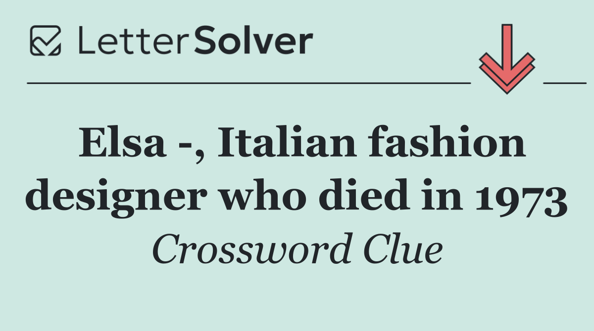 Elsa  , Italian fashion designer who died in 1973