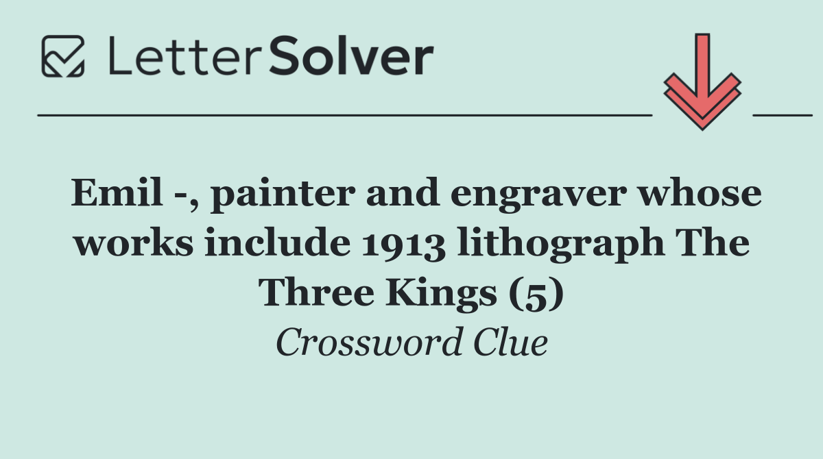 Emil  , painter and engraver whose works include 1913 lithograph The Three Kings (5)