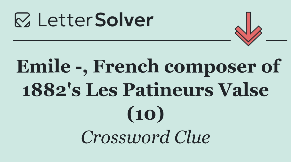 Emile  , French composer of 1882's Les Patineurs Valse (10)