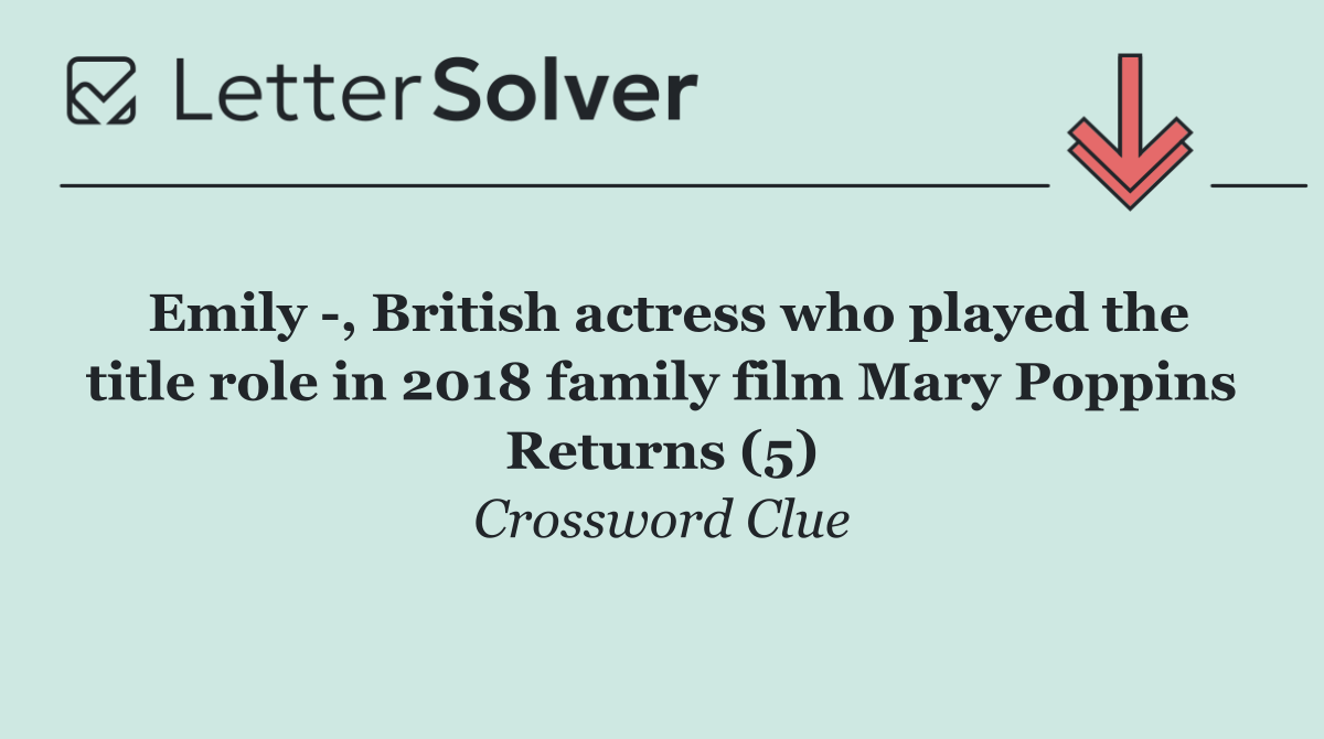 Emily  , British actress who played the title role in 2018 family film Mary Poppins Returns (5)