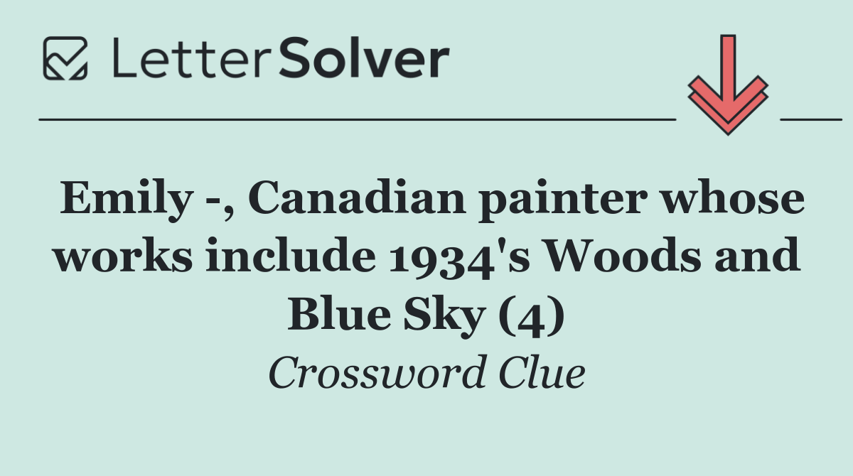 Emily  , Canadian painter whose works include 1934's Woods and Blue Sky (4)