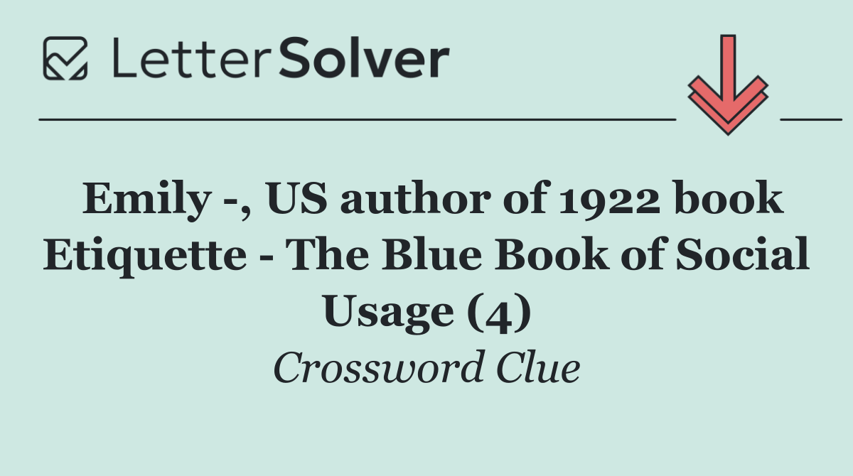 Emily  , US author of 1922 book Etiquette   The Blue Book of Social Usage (4)