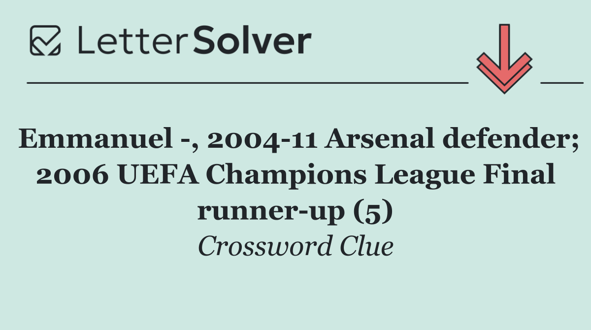 Emmanuel  , 2004 11 Arsenal defender; 2006 UEFA Champions League Final runner up (5)