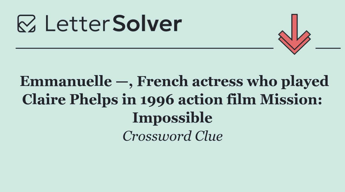 Emmanuelle —, French actress who played Claire Phelps in 1996 action film Mission: Impossible