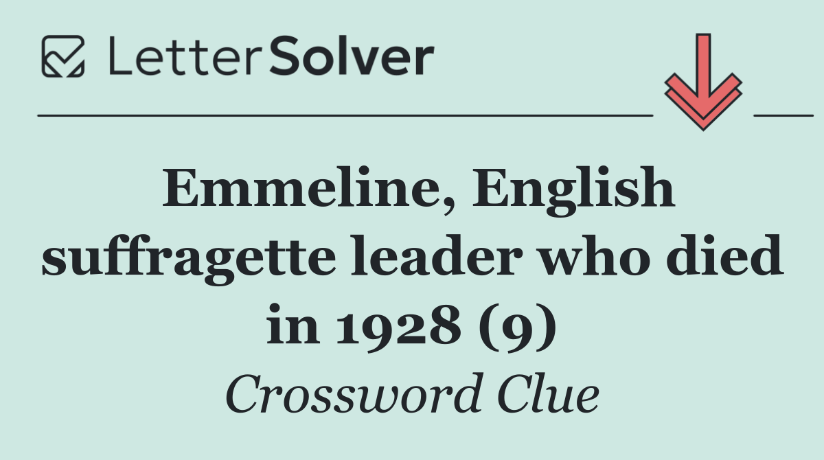 Emmeline, English suffragette leader who died in 1928 (9)