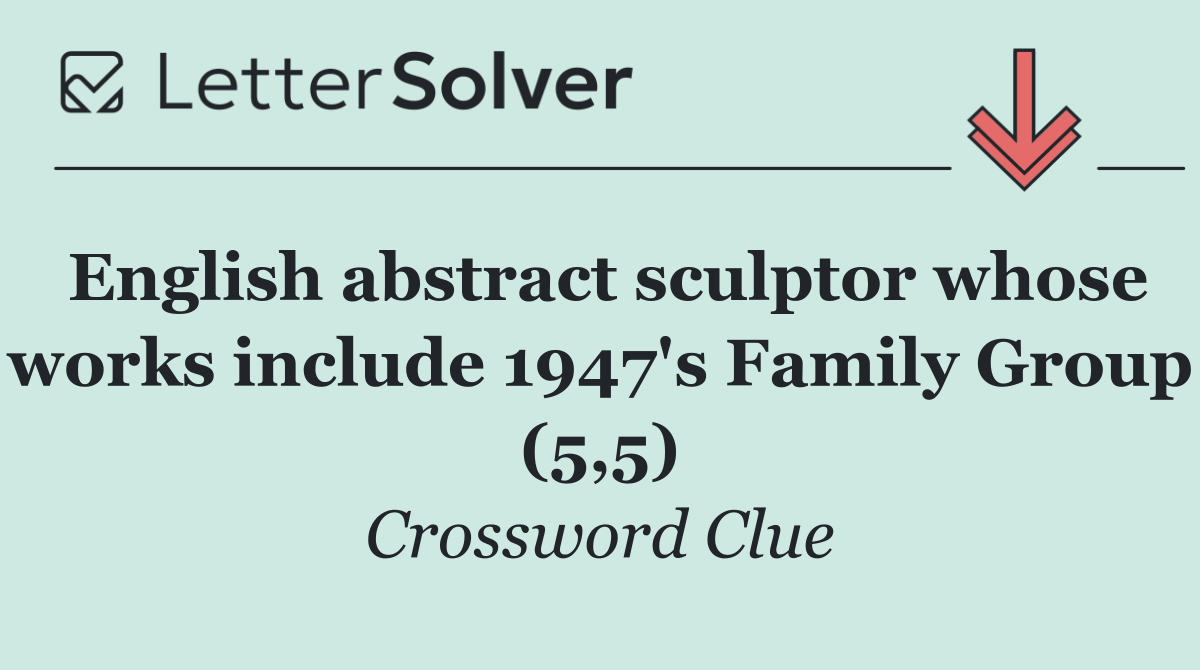English abstract sculptor whose works include 1947's Family Group (5,5)