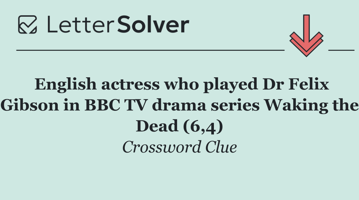 English actress who played Dr Felix Gibson in BBC TV drama series Waking the Dead (6,4)