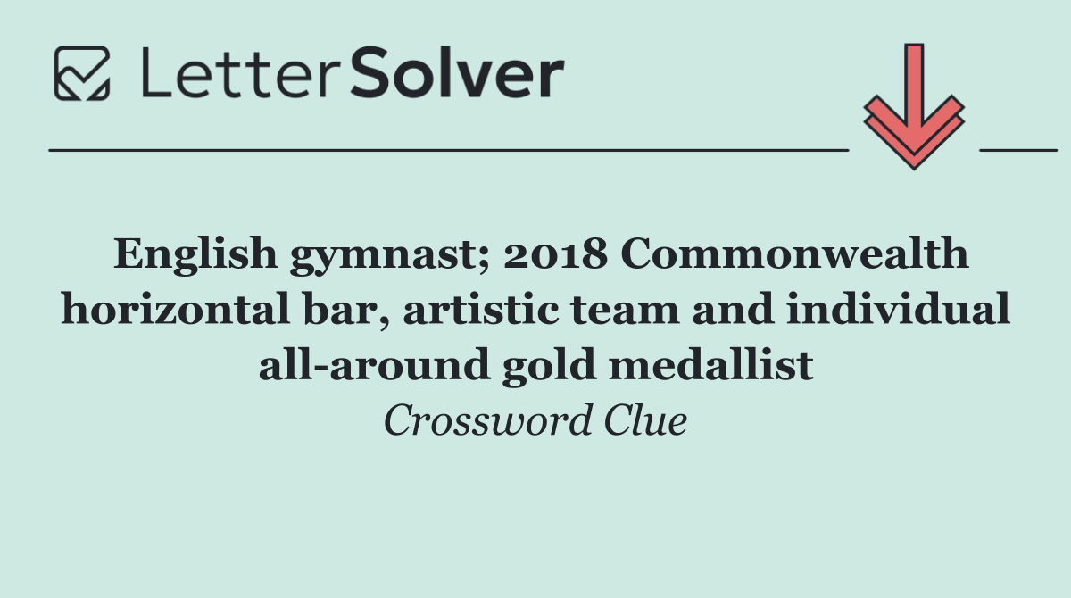 English gymnast; 2018 Commonwealth horizontal bar, artistic team and individual all around gold medallist