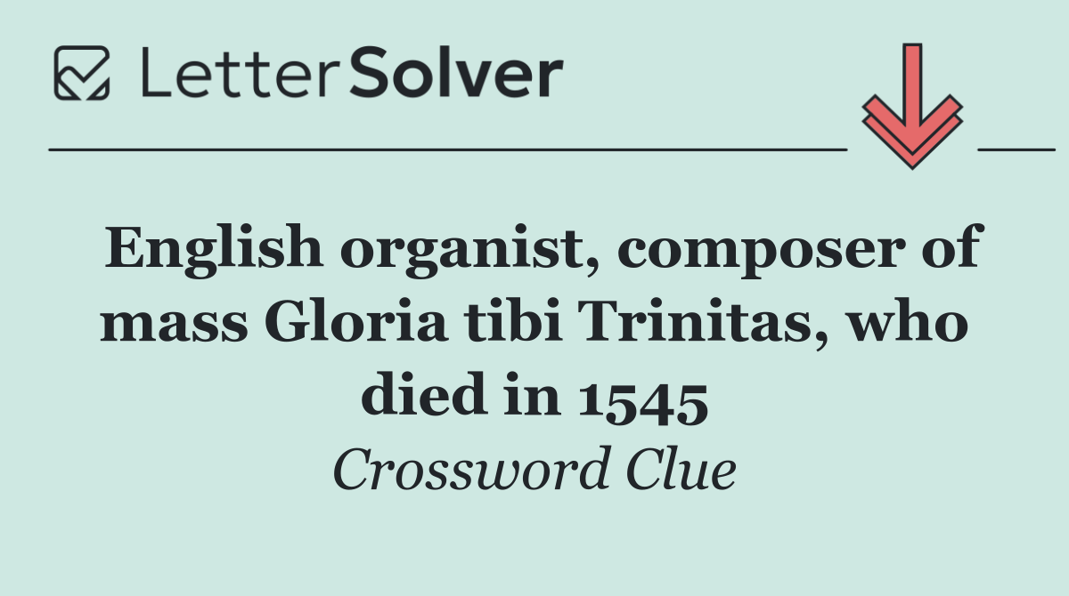 English organist, composer of mass Gloria tibi Trinitas, who died in 1545