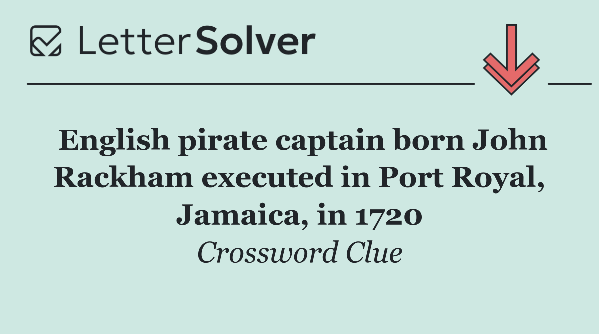 English pirate captain born John Rackham executed in Port Royal, Jamaica, in 1720